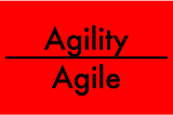 Agility over agile, more than word play