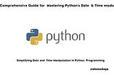 A Comprehensive Guide for Mastering Python’s Date & Time module