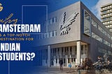 Why Amsterdam is a Top-Notch Destination for Indian Students?