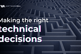 The art of making the right technical decisions