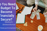Do You Need A Budget To Become Financially Secure?
