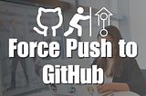 How to Force Push to GitHub: A Step-by-Step Guide