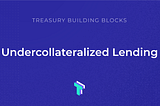 Treasury Building Blocks: Undercollateralized Lending