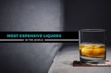 Top 10 Most Expensive Liquors in the World that Will Make You Feel Really Poor