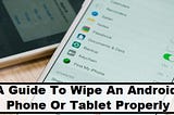 A Guide To Wipe An Android Phone Or Tablet Properly