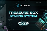 Unlock a Treasure Trove of Rewards with MetaCene’s Treasure Box Staking System!