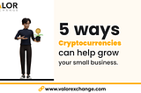 5 ways cryptocurrencies can help grow your small business.