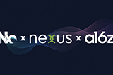 “Nx × Nexus × A16z”. Includes logos for Nx, Nexus Venture Partners, and Andreesen Horowitz.