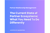 The Current State of Partner Ecosystems: What You Need to Do Differently