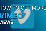 HOW TO GET MORE VIMEO VIEWS