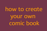 How to Create your own Comic Book