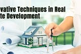 Innovative Techniques in Real Estate Development