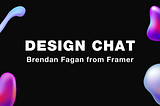 Design Chat: Brendan Fagan, Framer