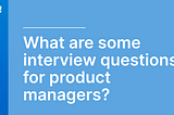 My recent Product Management interview questions