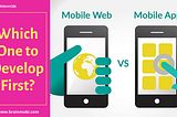 Mobile Apps vs Mobile Website: Which one to develop first?