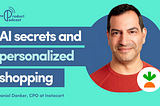 Instacart CPO on The Secrets behind AI: What’s Next for Personalized Shopping?