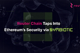 Router Chain and Symbiotic: Pioneering Shared Security for Multi Chain Ecosystems