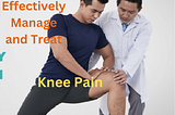 How to Effectively Manage and Treat Knee Pain