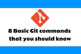 Git Commands To Get You Started With Programming.