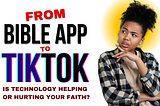 From Bible Apps to TikTok: Is Technology Helping or Hurting Your Faith?