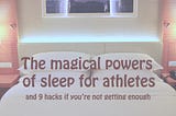 The magical powers of sleep for athletes and 9 hacks if you’re not getting enough
