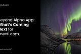 Beyond Alpha App: What’s Coming Next For Enevti.com?