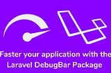 Faster your application with Laravel Debug Bar Package