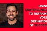Reframe Your Definition of Success With Gratefulness