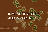 Immune Resilience and Immortality