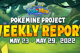 PokeMine Project Weekly Report May 23 — May 29, 2022