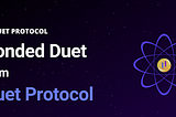 BONDED DUET FROM DUET PROTOCOL — INTRODUCING HIGHER APY FOR USERS