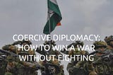 2nd part- Coercive Diplomacy: Can you win a war without fighting?