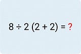 8 ÷ 2 (2 + 2) ≠ 8 ÷ 2 ×(2 + 2)