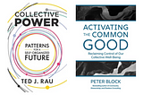 Dialoguing Peter Block’s Activating the Common Good & Ted Rau’s Collective Power