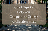 Quick Tips for How to Conquer the College Application Essay