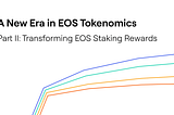 Una Nueva Era en EOS Tokenomics, Parte II: Transformando las Recompensas de Participación de EOS