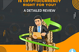 Is Cryptocurrency Right For You? A Detailed Review
