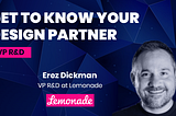 Get to know your design partner: Lemonade’s VP R&D Erez Dickman