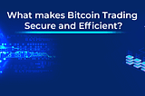 What makes bitcoin trading secure and efficient?