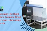 Choosing the Right Baker Laminar Hood for Your Laboratory Needs
