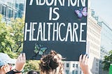 Why We Need Abortion, More Than Ever