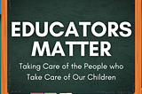 Educators Matter — Taking Care of the People Who Take Care of Our Children