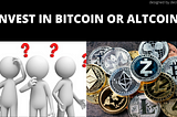 SHOULD I INVEST IN BITCOIN OR ALTCOIN