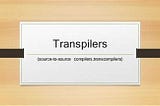 “Demystifying Transpilers: Unveiling the Power of Code Transformation in JavaScript Development”