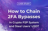How I Chained 2FA Bypasses in a Crypto P2P System to Steal User USDT