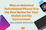 Why an Unlocked Refurbished iPhone 13 is the Best Option for Your Wallet and the Environment