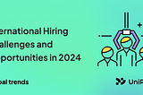 Strategies for Success: International Hiring Challenges and Opportunities in 2024