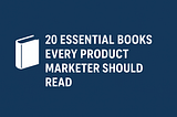 20 Essential Books Every Product Marketer Should Read