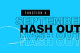 Function X: September Hash Out