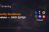 Gravity Roadmap Update — 2021 Q1/Q2